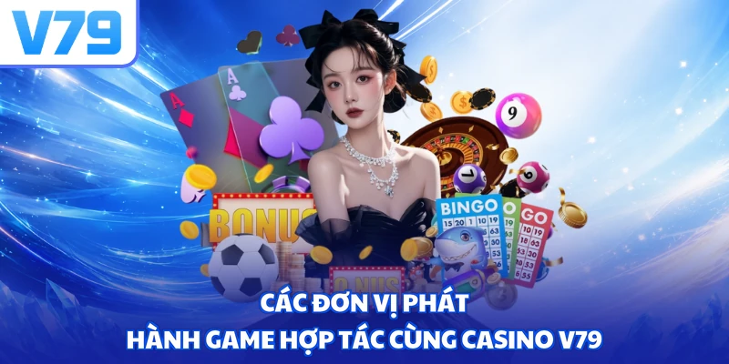 Các đơn vị phát hành game hợp tác cùng Casino V79