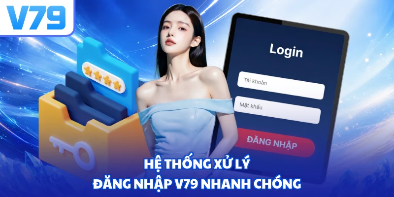 Hệ thống xử lý đăng nhập V79 nhanh chóng
