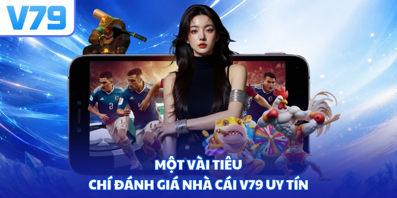 Một vài tiêu chí đánh giá nhà cái V79 uy tín