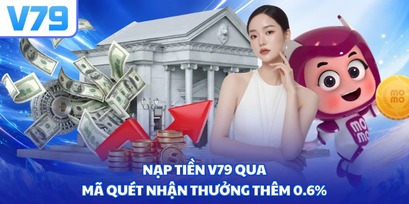 Nạp tiền V79 qua mã quét nhận thưởng thêm 0.6%