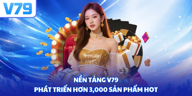 Nền tảng V79 phát triển hơn 3,000 sản phẩm hot