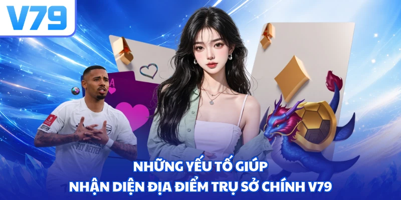 Những yếu tố giúp nhận diện địa điểm trụ sở chính V79