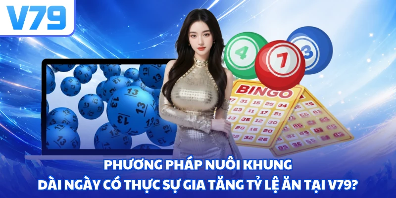 Phương pháp nuôi khung dài ngày có thực sự gia tăng tỷ lệ ăn tại V79?
