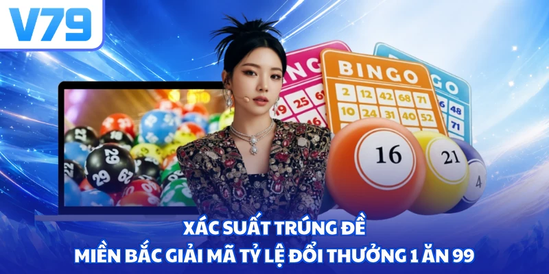 Xác suất trúng đề miền bắc giải mã tỷ lệ đổi thưởng 1 ăn 99